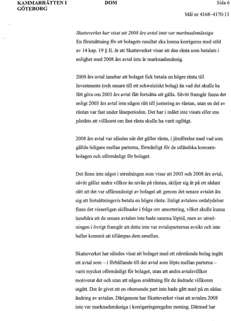 2008 års avtal innebar att bolaget fick betala en högre ränta till Investments (och senare till ett schweiziskt bolag) än vad det skulle ha fått göra om 2003 års avtal fått fortsätta att gälla.