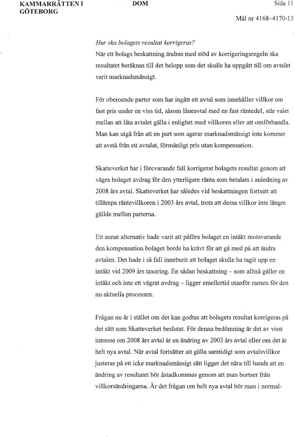 För oberoende parter som har ingått ett avtal som innehåller villkor om fast pris under en viss tid, såsom låneavtal med en fast räntedel, står valet mellan att låta avtalet gälla i enlighet med