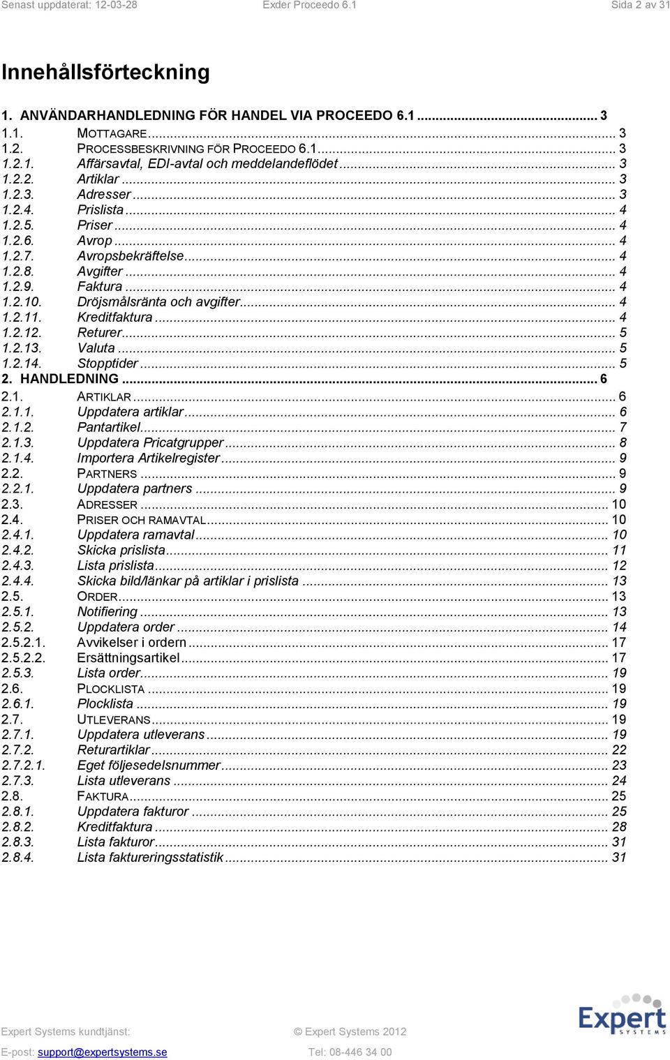 Dröjsmålsränta och avgifter... 4 1.2.11. Kreditfaktura... 4 1.2.12. Returer... 5 1.2.13. Valuta... 5 1.2.14. Stopptider... 5 2. HANDLEDNING... 6 2.1. ARTIKLAR... 6 2.1.1. Uppdatera artiklar... 6 2.1.2. Pantartikel.