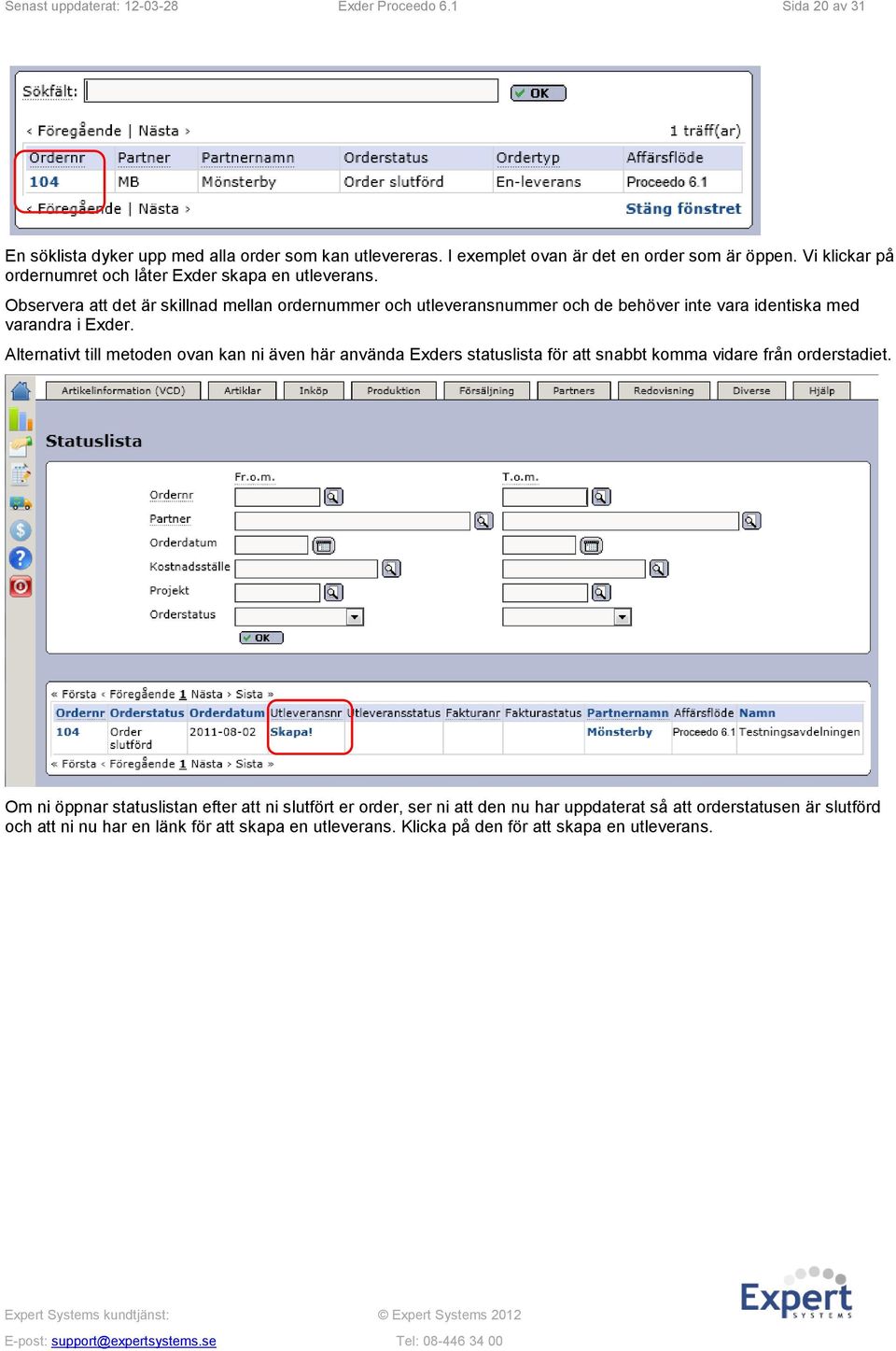 Observera att det är skillnad mellan ordernummer och utleveransnummer och de behöver inte vara identiska med varandra i Exder.