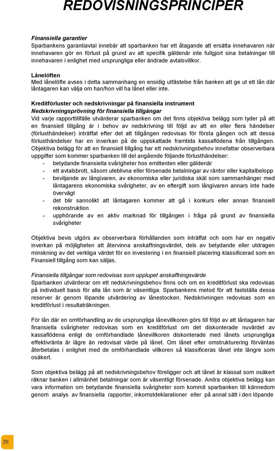 Lånelöften Med lånelöfte avses i detta sammanhang en ensidig utfästelse från banken att ge ut ett lån där låntagaren kan välja om han/hon vill ha lånet eller inte.