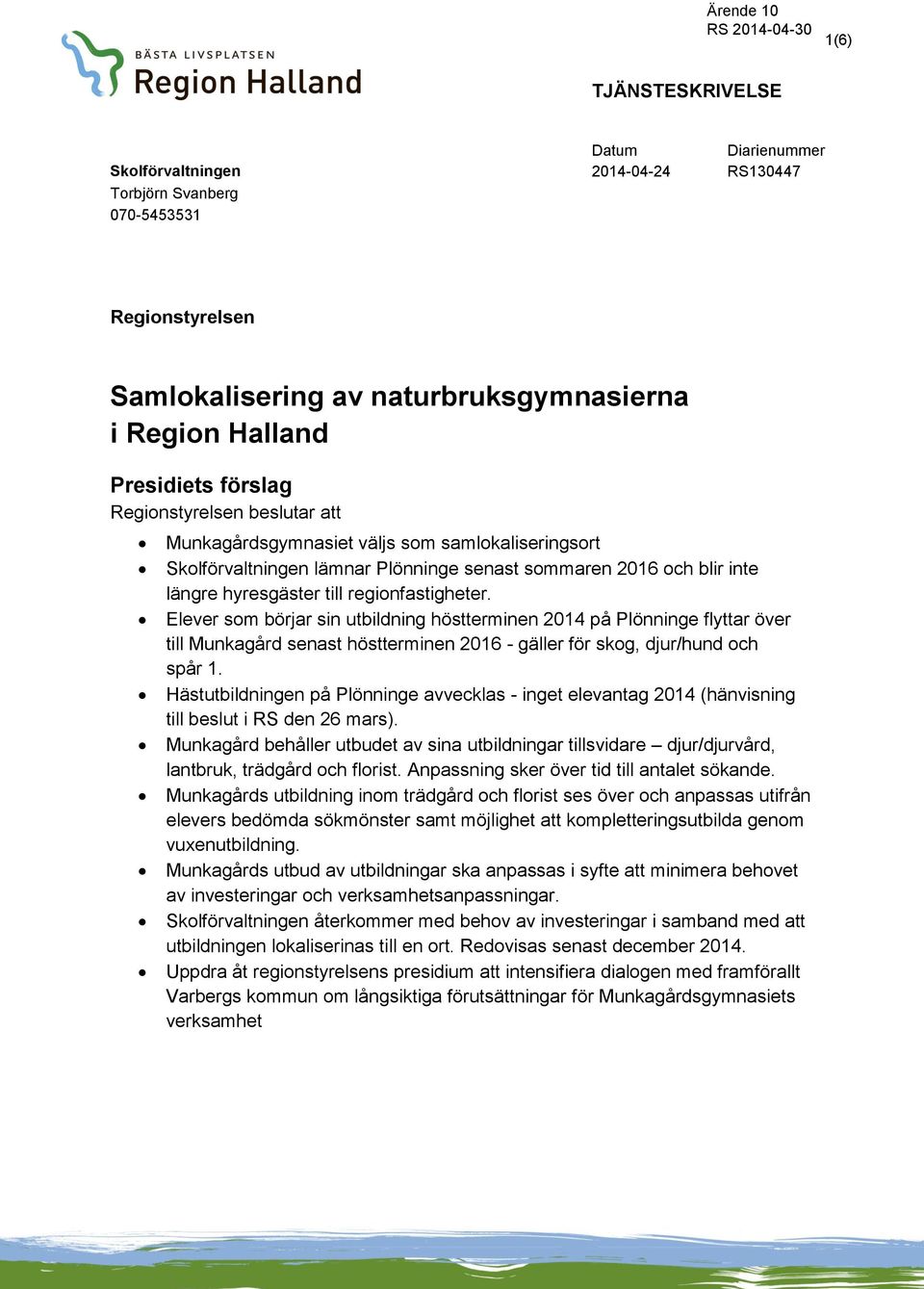 Elever som börjar sin utbildning höstterminen 2014 på Plönninge flyttar över till Munkagård senast höstterminen 2016 - gäller för skog, djur/hund och spår 1.