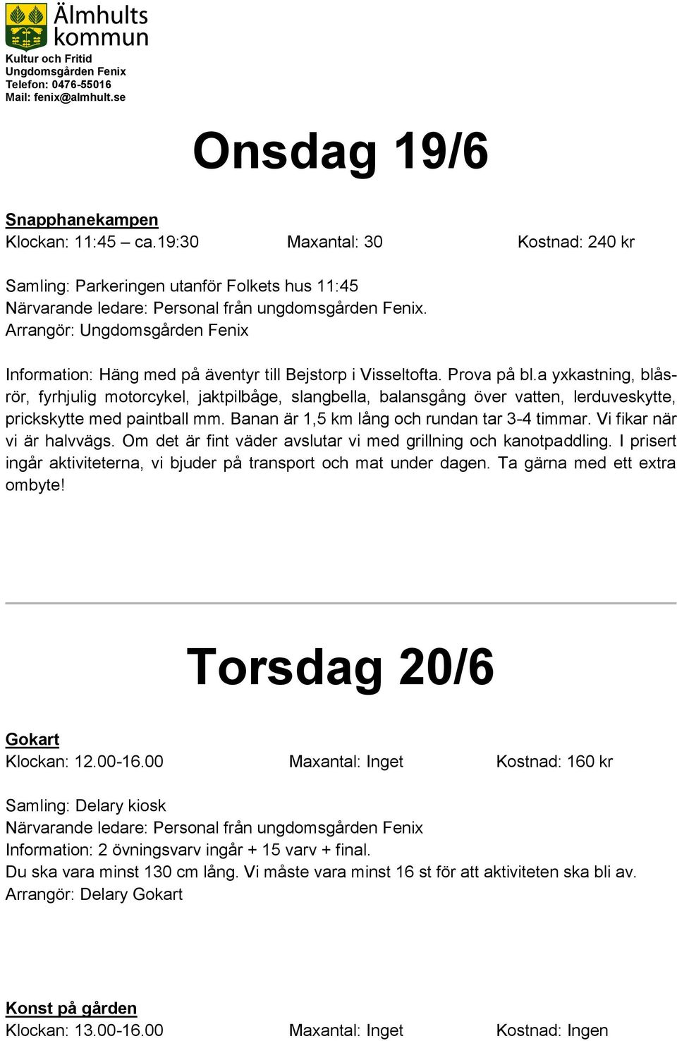 Vi fikar när vi är halvvägs. Om det är fint väder avslutar vi med grillning och kanotpaddling. I prisert ingår aktiviteterna, vi bjuder på transport och mat under dagen. Ta gärna med ett extra ombyte!