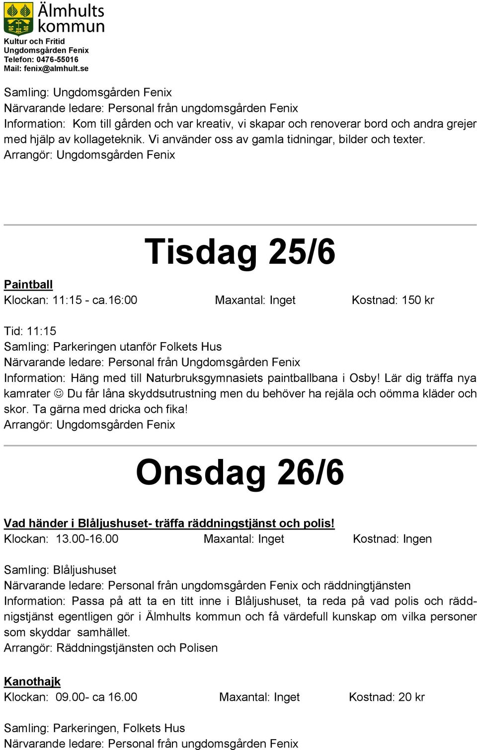 16:00 Maxantal: Inget Kostnad: 150 kr Tid: 11:15 Samling: Parkeringen utanför Folkets Hus Närvarande ledare: Personal från Information: Häng med till Naturbruksgymnasiets paintballbana i Osby!