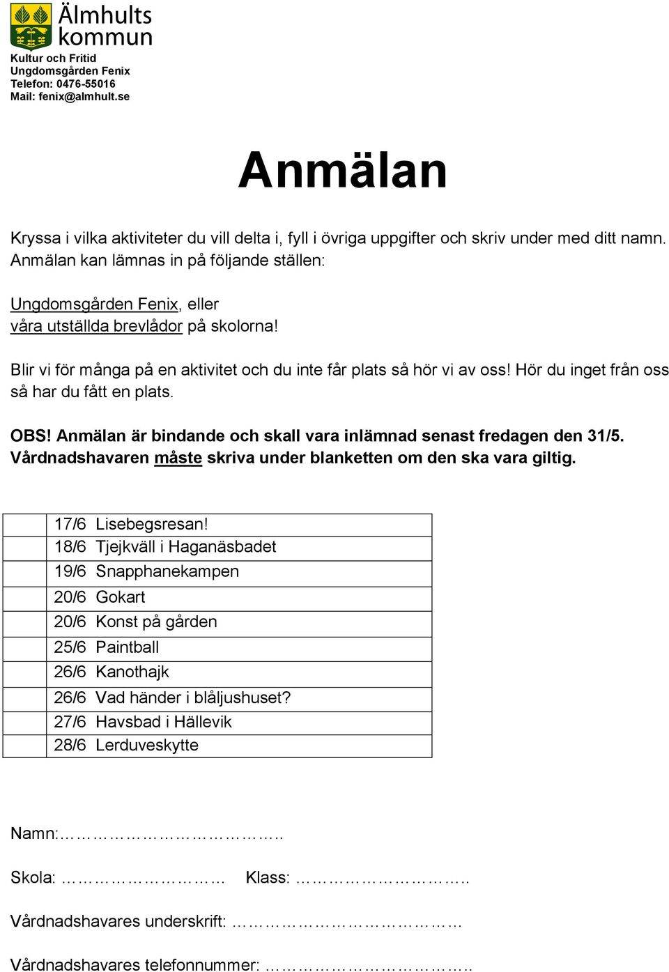 Hör du inget från oss så har du fått en plats. OBS! Anmälan är bindande och skall vara inlämnad senast fredagen den 31/5.