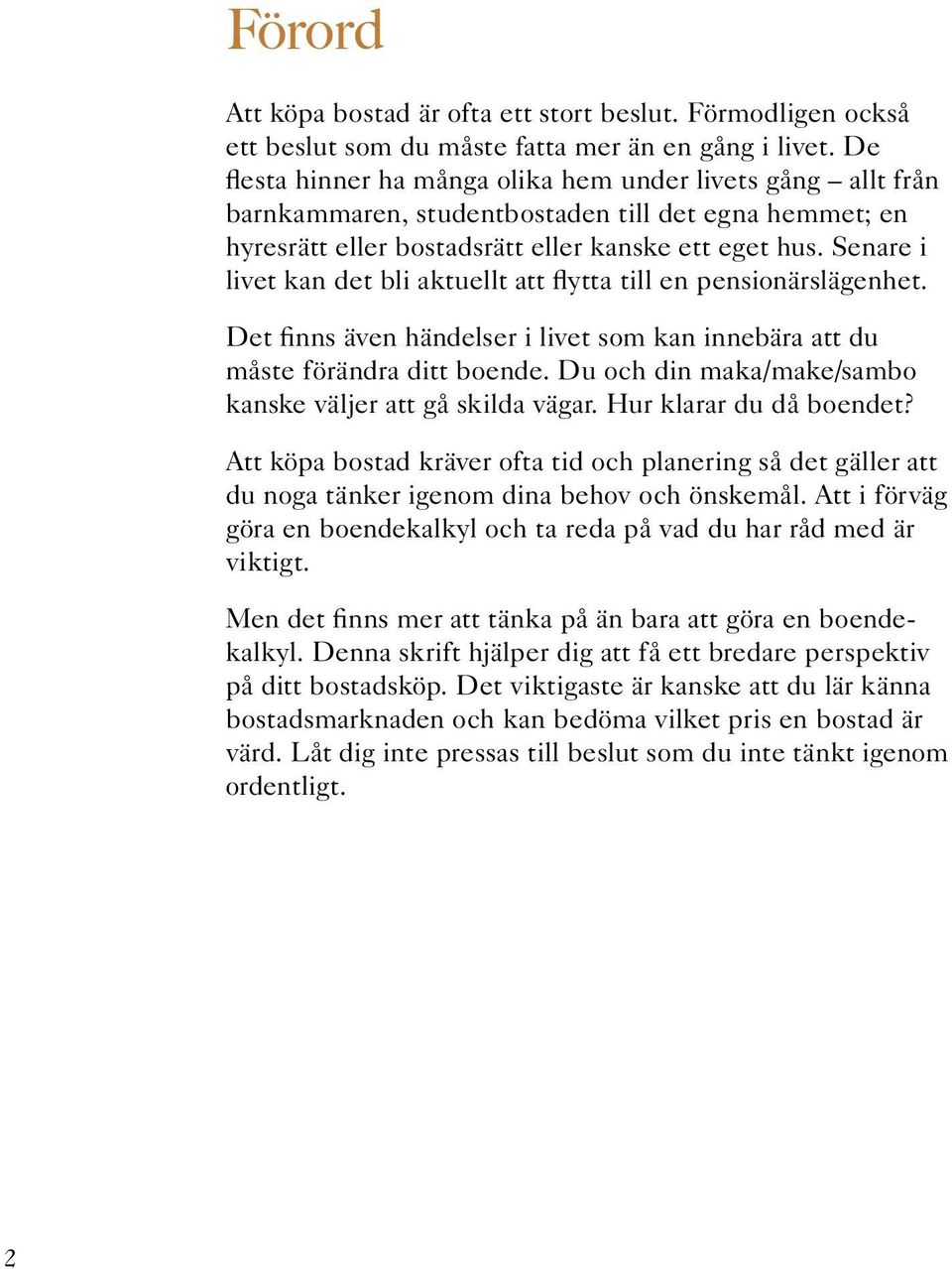 Senare i livet kan det bli aktuellt att flytta till en pensionärslägenhet. Det finns även händelser i livet som kan innebära att du måste förändra ditt boende.