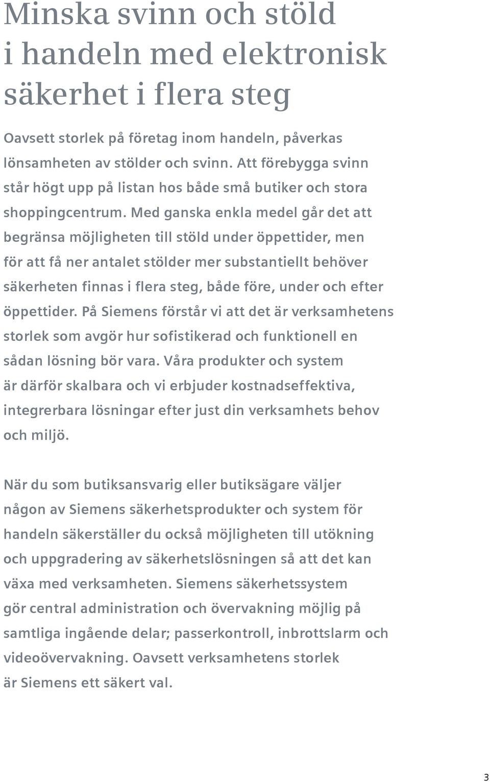 Med ganska enkla medel går det att begränsa möjligheten till stöld under öppettider, men för att få ner antalet stölder mer substantiellt behöver säkerheten finnas i flera steg, både före, under och