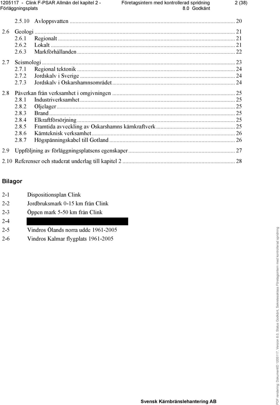 .. 25 2.8.6 Kärnteknisk verksamhet... 26 2.8.7 Högspänningskabel till Gotland... 26 2.9 Uppföljning av förläggningsplatsens egenskaper... 27 2.10 Referenser och studerat underlag till kapitel 2.