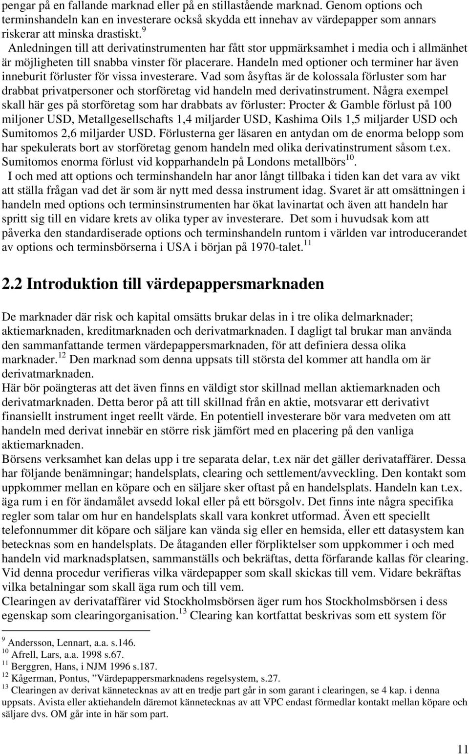 Handeln med optioner och terminer har även inneburit förluster för vissa investerare.