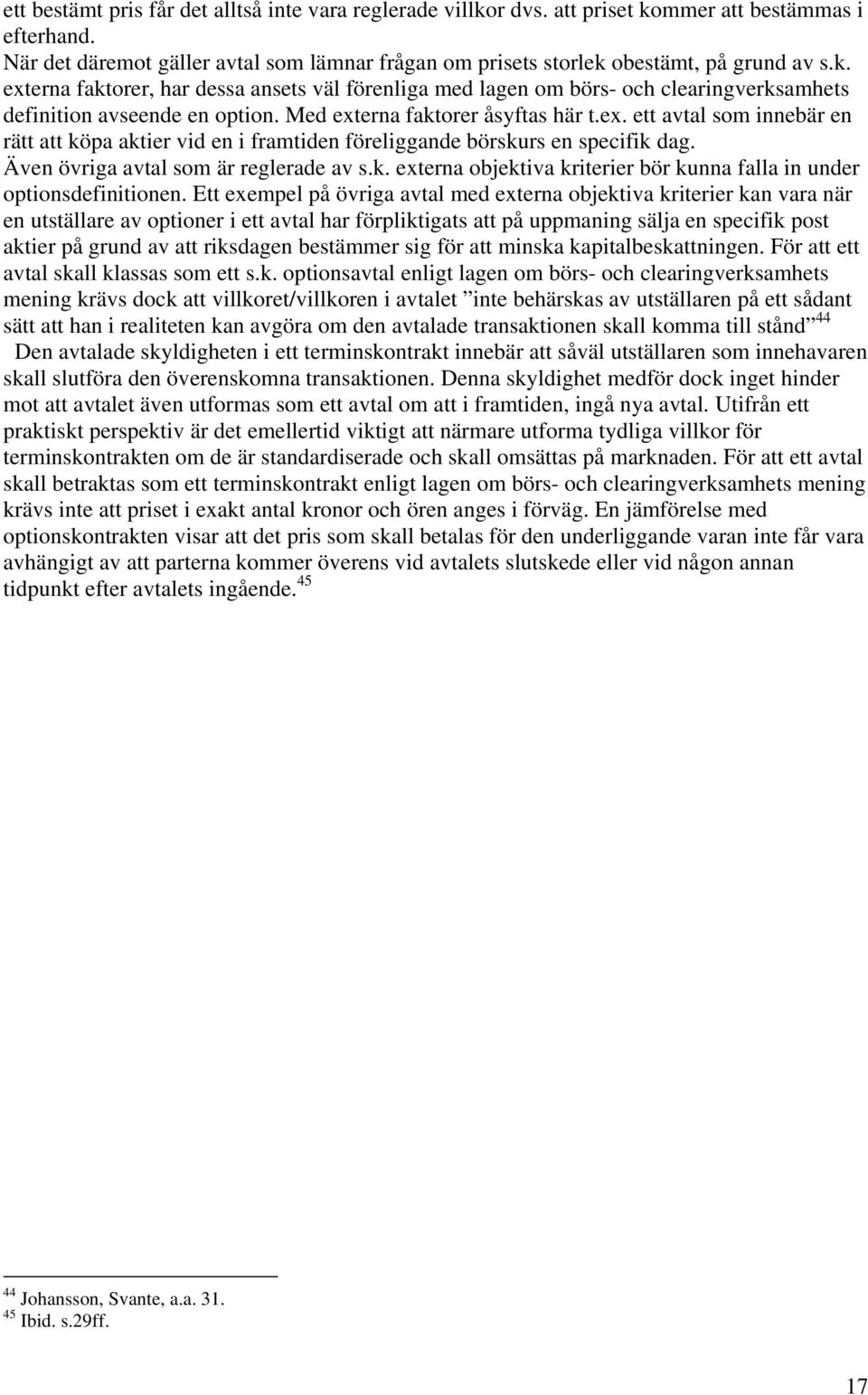 Även övriga avtal som är reglerade av s.k. externa objektiva kriterier bör kunna falla in under optionsdefinitionen.