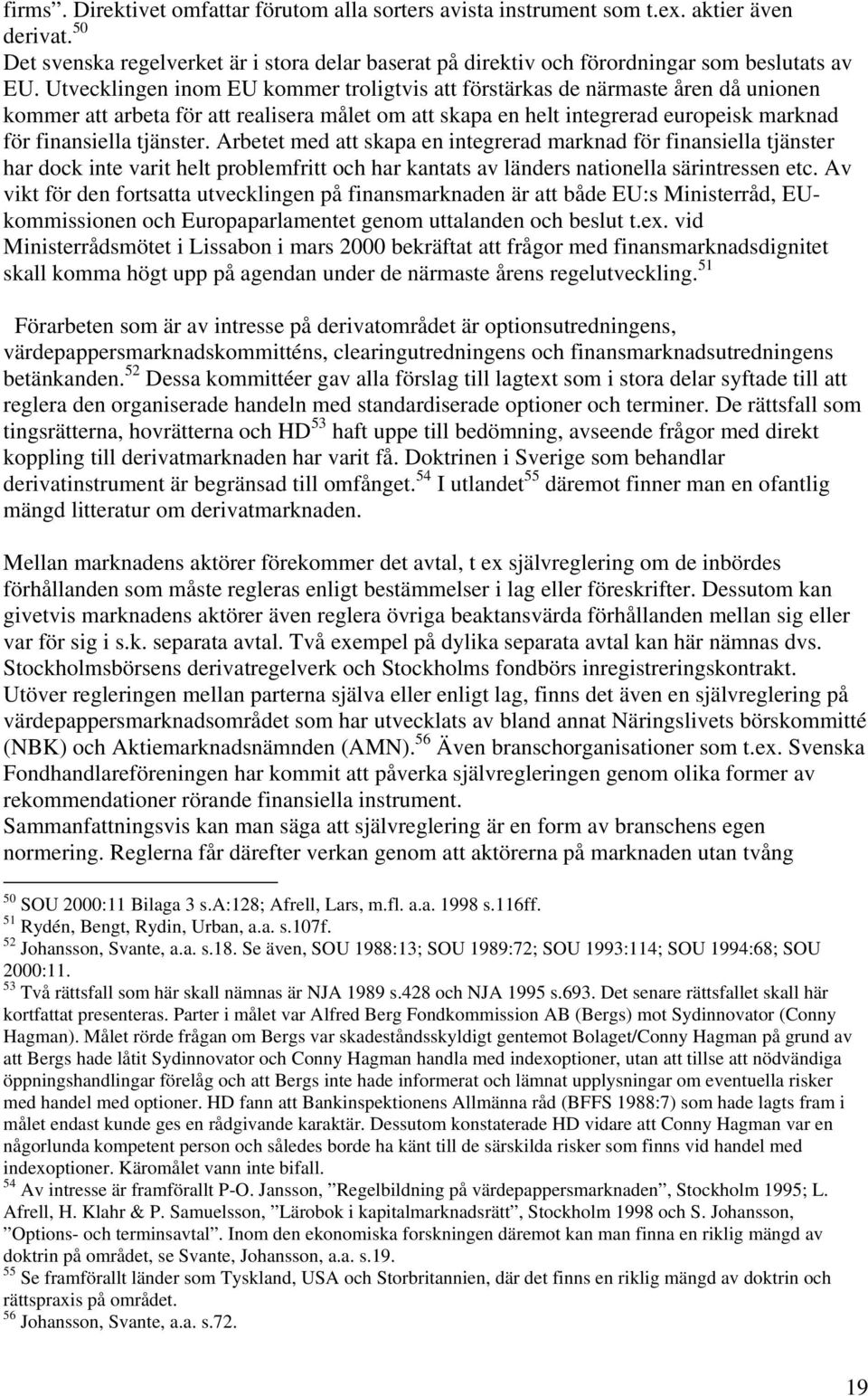 Arbetet med att skapa en integrerad marknad för finansiella tjänster har dock inte varit helt problemfritt och har kantats av länders nationella särintressen etc.