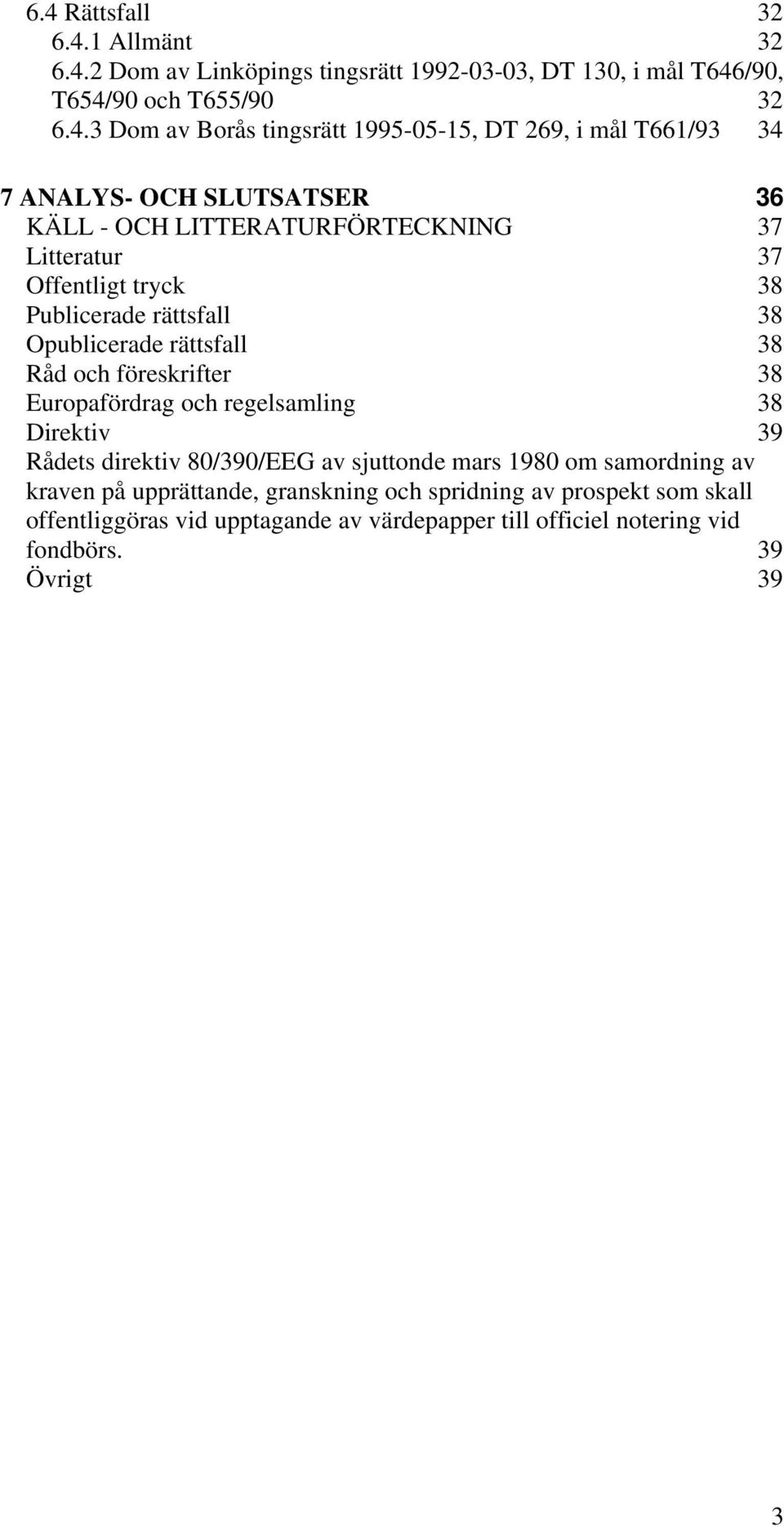 Opublicerade rättsfall 38 Råd och föreskrifter 38 Europafördrag och regelsamling 38 Direktiv 39 Rådets direktiv 80/390/EEG av sjuttonde mars 1980 om samordning