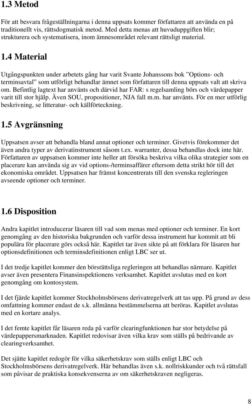 4 Material Utgångspunkten under arbetets gång har varit Svante Johanssons bok Options- och terminsavtal som utförligt behandlar ämnet som författaren till denna uppsats valt att skriva om.