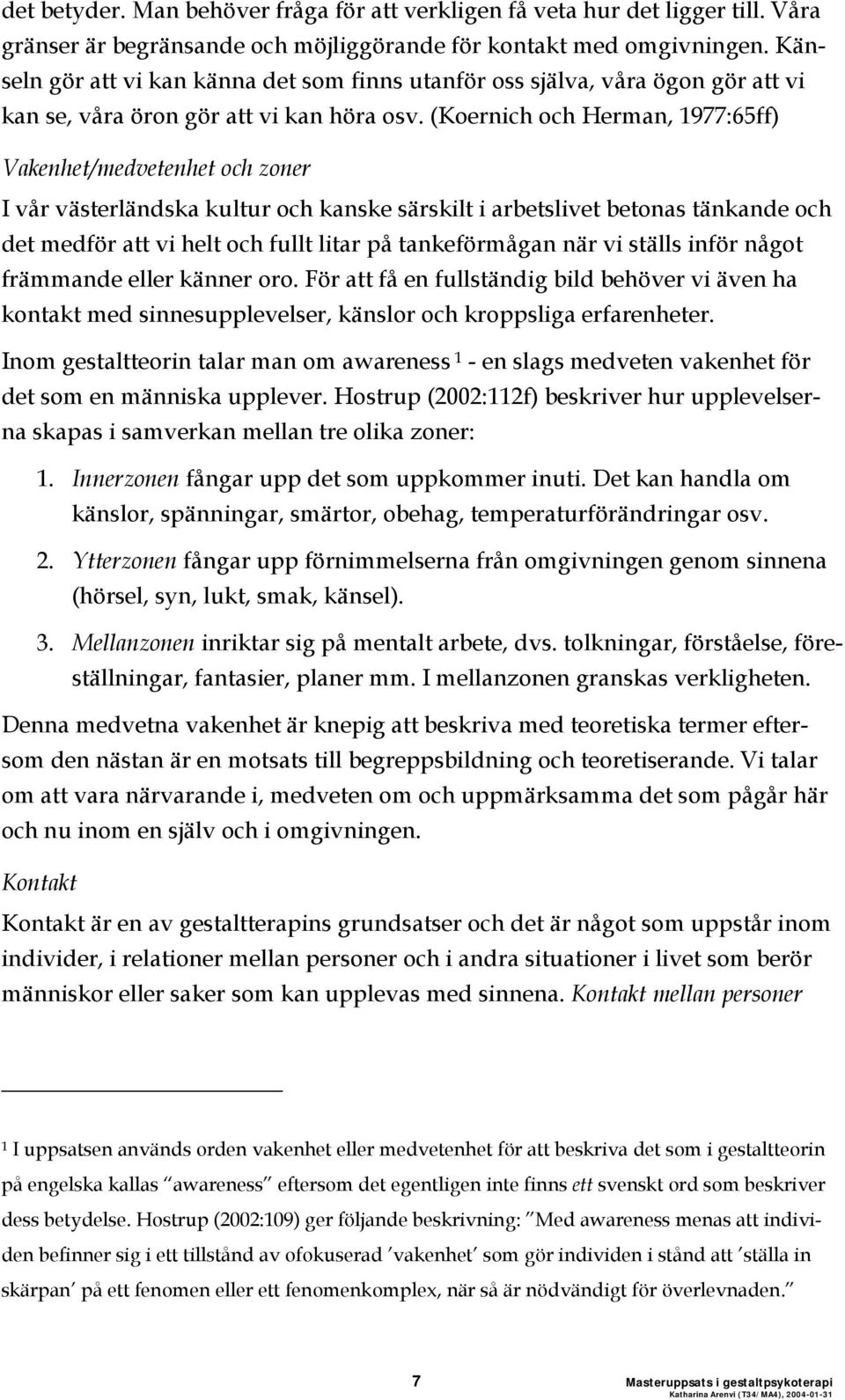 (Koernich och Herman, 1977:65ff) Vakenhet/medvetenhet och zoner I vår västerländska kultur och kanske särskilt i arbetslivet betonas tänkande och det medför att vi helt och fullt litar på