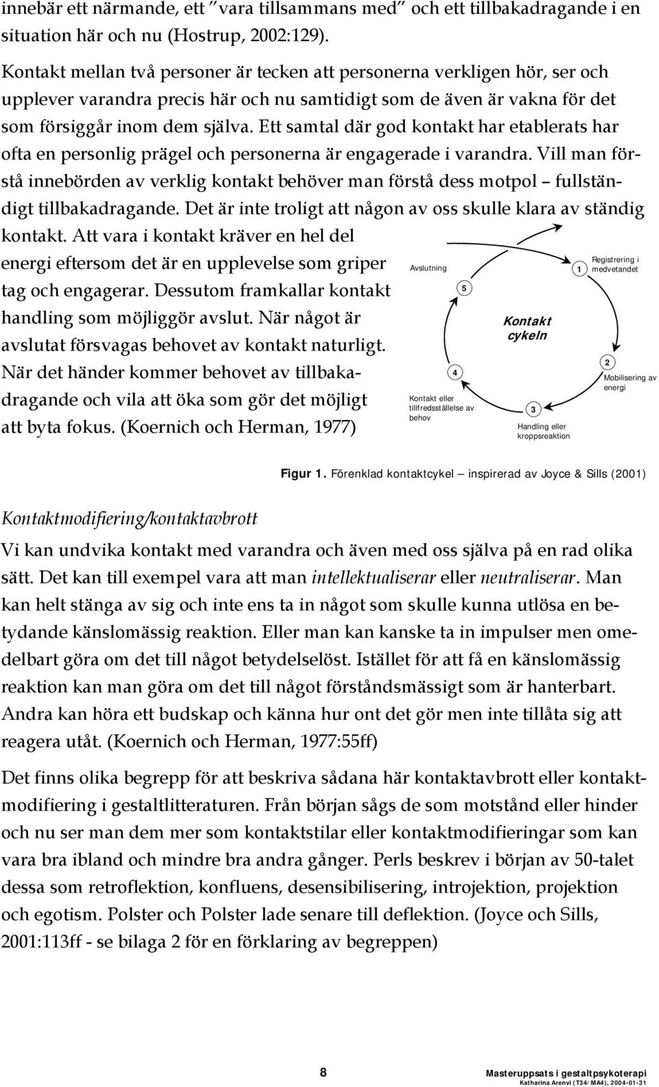 Ett samtal där god kontakt har etablerats har ofta en personlig prägel och personerna är engagerade i varandra.