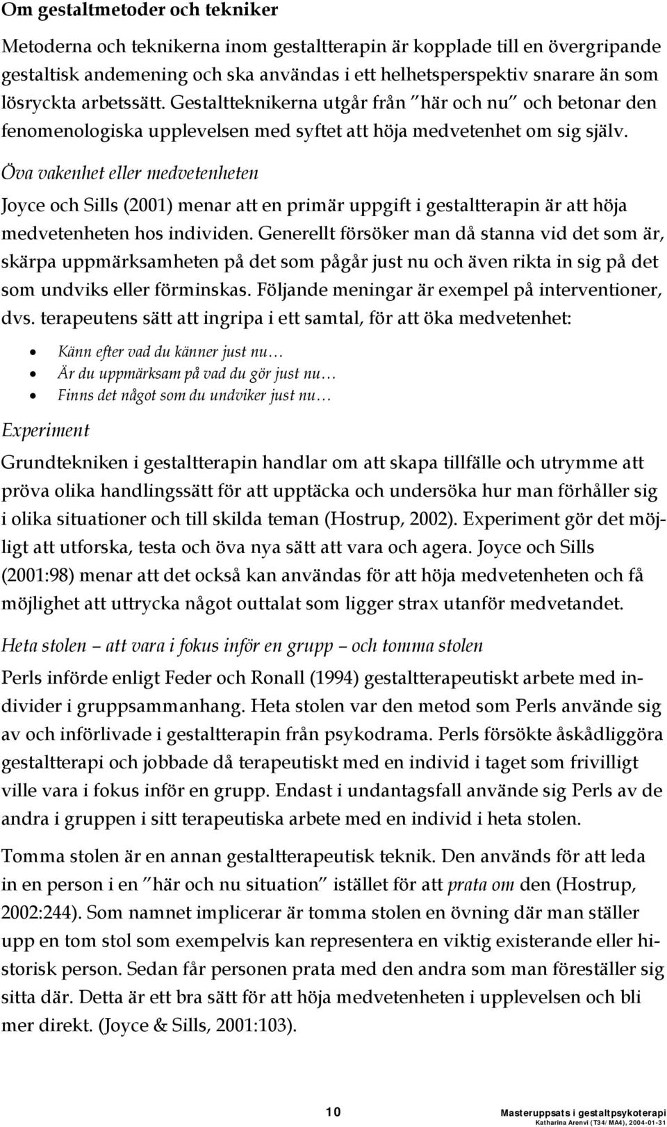 Öva vakenhet eller medvetenheten Joyce och Sills (2001) menar att en primär uppgift i gestaltterapin är att höja medvetenheten hos individen.