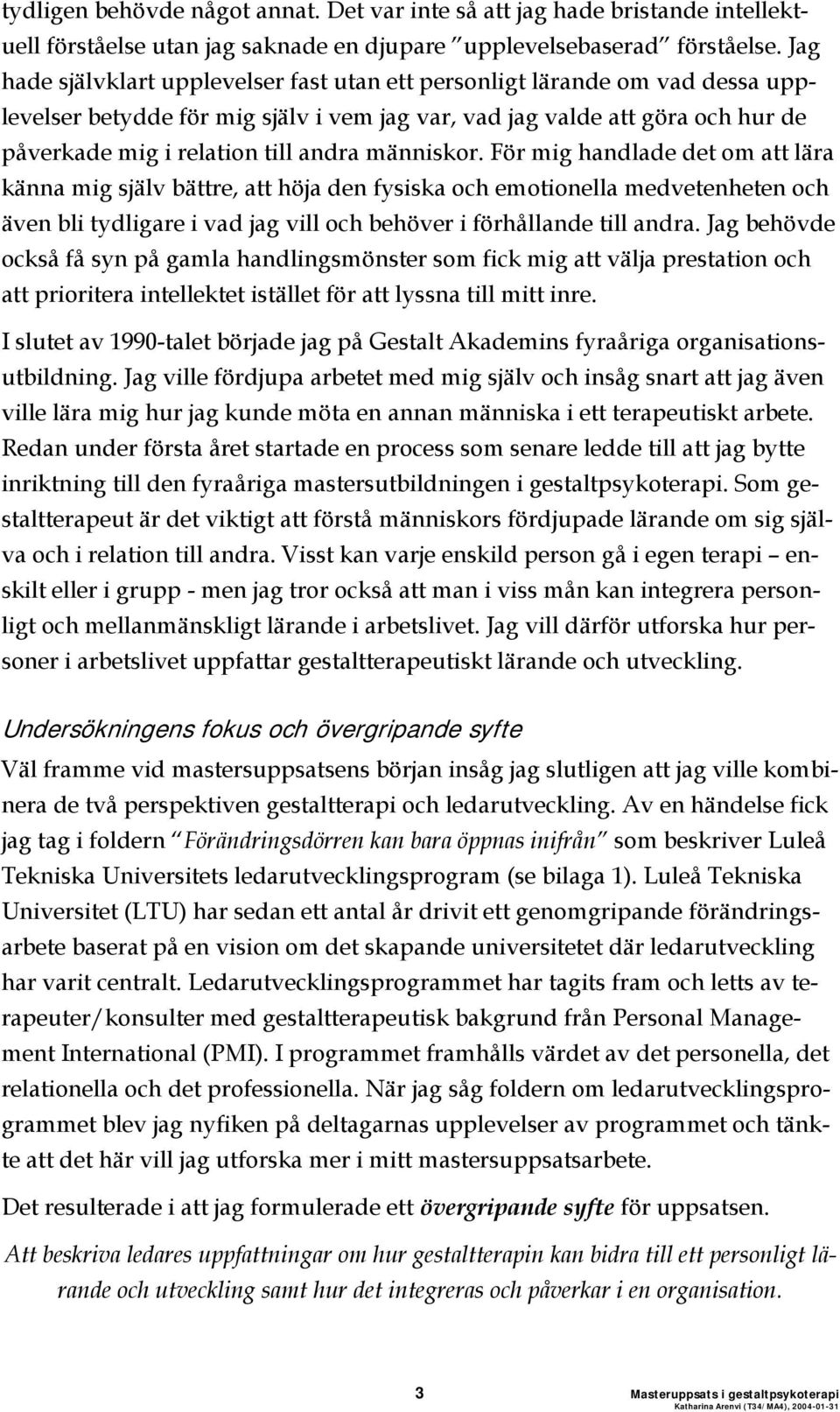 människor. För mig handlade det om att lära känna mig själv bättre, att höja den fysiska och emotionella medvetenheten och även bli tydligare i vad jag vill och behöver i förhållande till andra.