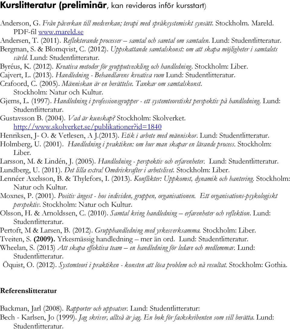 Stockholm: Liber. Cajvert, L. (2013). Handledning - Behandlarens kreativa rum Lund: Crafoord, C. (2005). Människan är en berättelse. Tankar om samtalskonst. Stockholm: Natur och Kultur. Gjems, L.