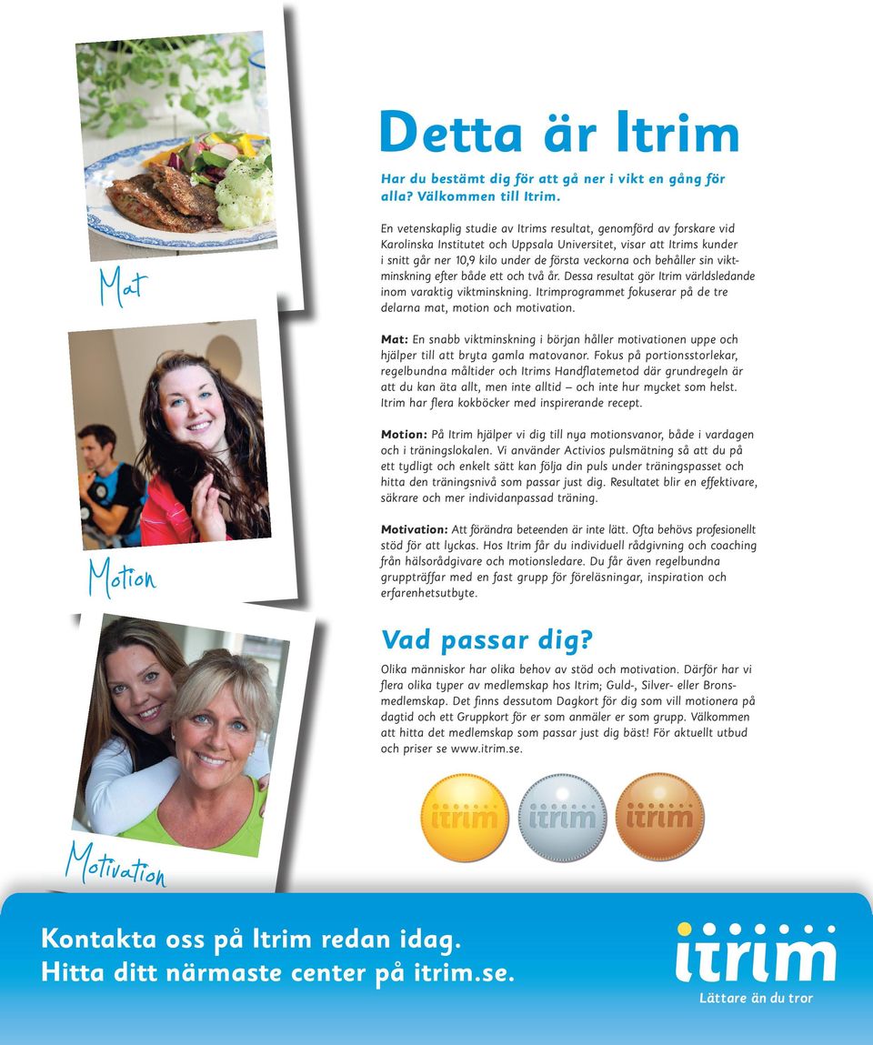 behåller sin viktminskning efter både ett och två år. Dessa resultat gör Itrim världsledande inom varaktig viktminskning. Itrimprogrammet fokuserar på de tre delarna mat, motion och motivation.