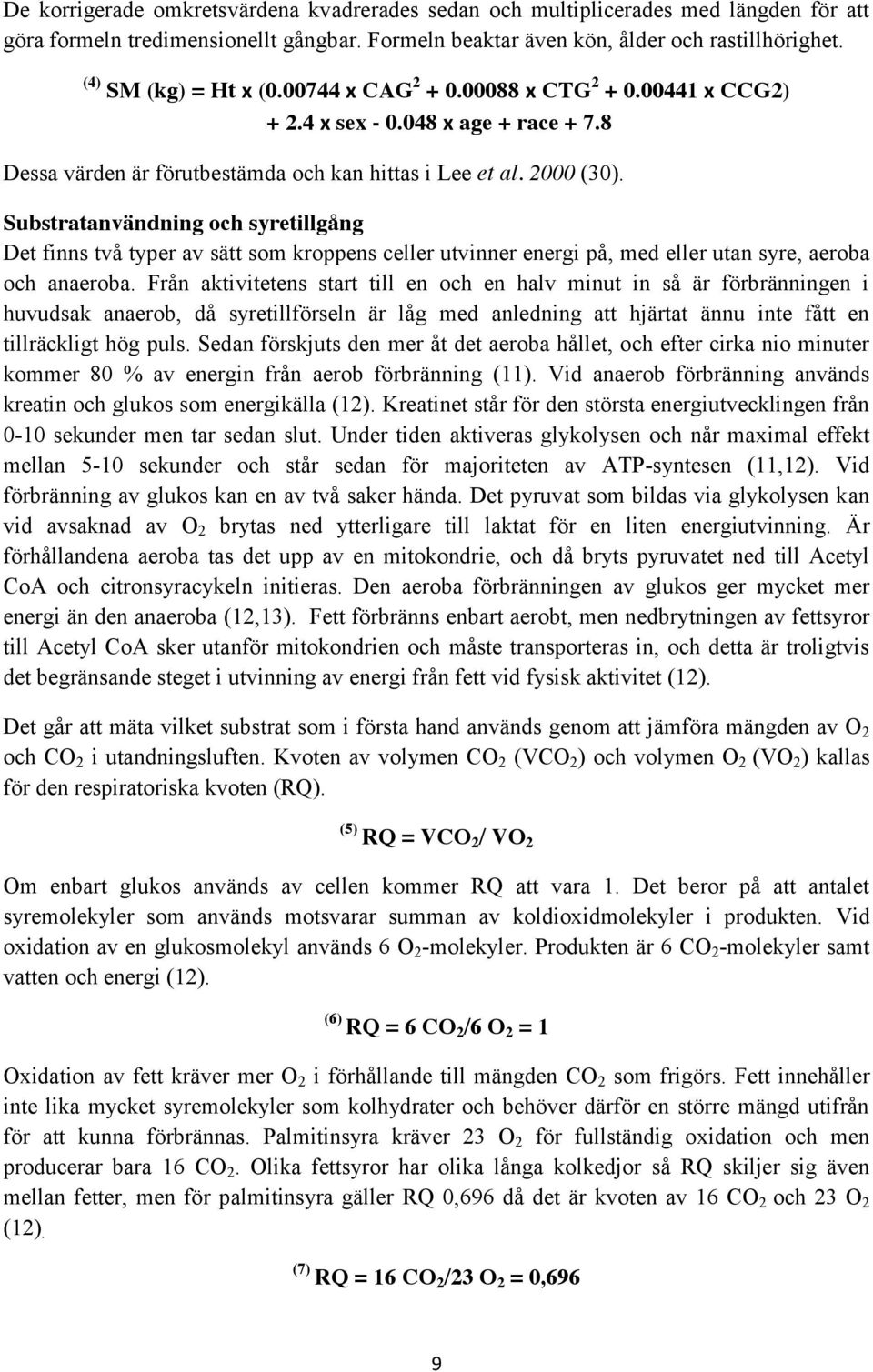 Substratanvändning och syretillgång Det finns två typer av sätt som kroppens celler utvinner energi på, med eller utan syre, aeroba och anaeroba.