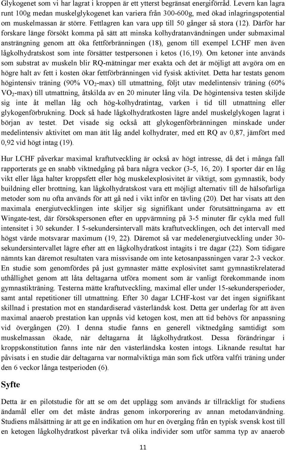 Därför har forskare länge försökt komma på sätt att minska kolhydratanvändningen under submaximal ansträngning genom att öka fettförbränningen (18), genom till exempel LCHF men även lågkolhydratskost