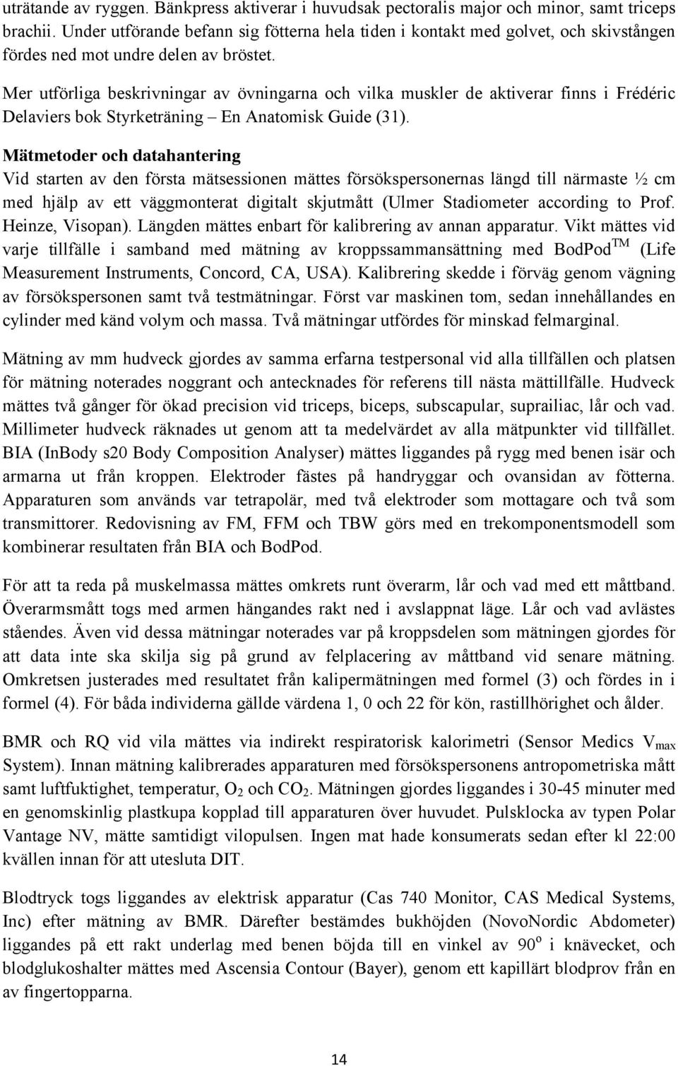 Mer utförliga beskrivningar av övningarna och vilka muskler de aktiverar finns i Frédéric Delaviers bok Styrketräning En Anatomisk Guide (31).