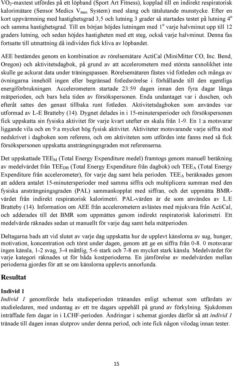 Till en början höjdes lutningen med 1 o varje halvminut upp till 12 graders lutning, och sedan höjdes hastigheten med ett steg, också varje halvminut.