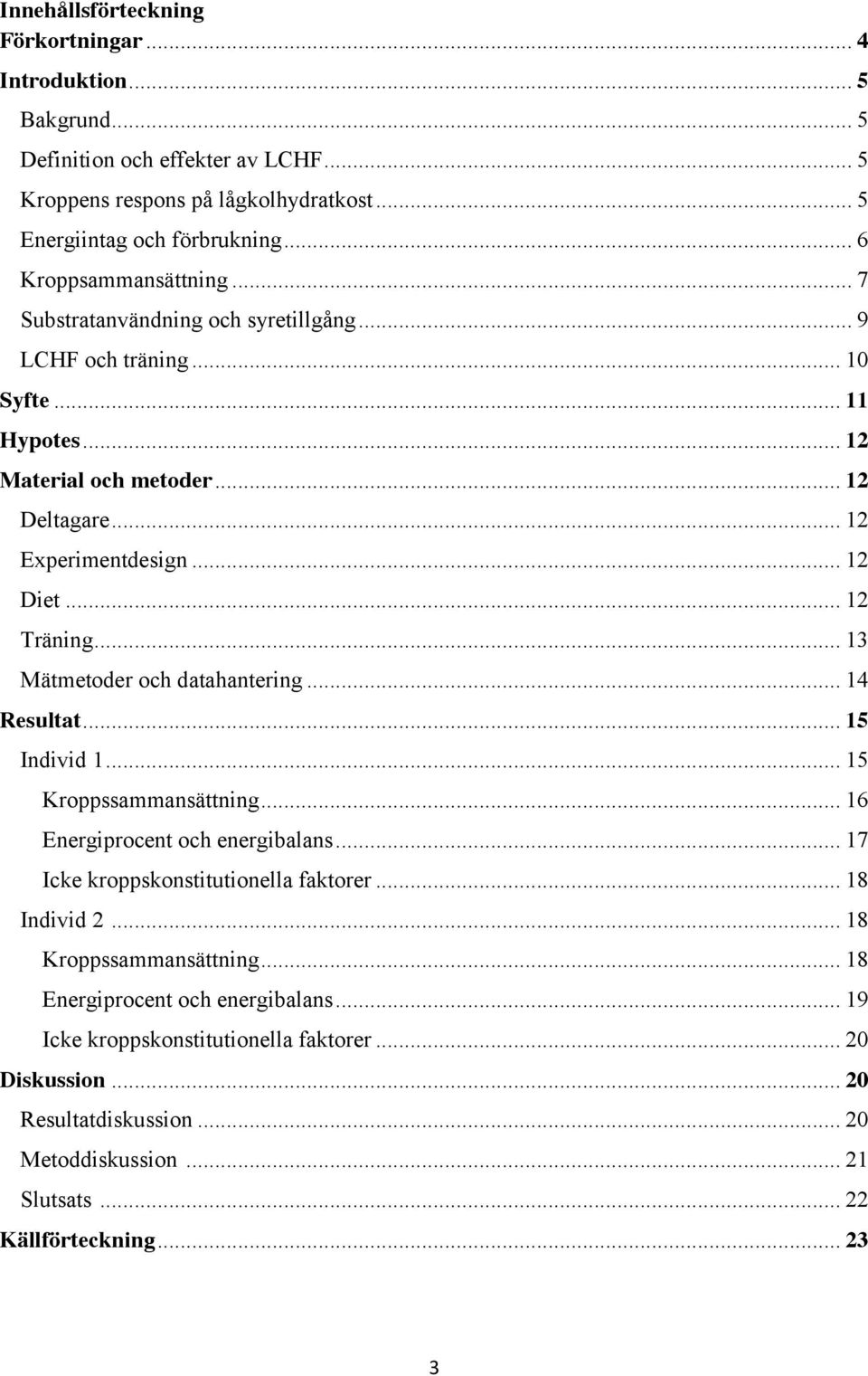 .. 12 Träning... 13 Mätmetoder och datahantering... 14 Resultat... 15 Individ 1... 15 Kroppssammansättning... 16 Energiprocent och energibalans... 17 Icke kroppskonstitutionella faktorer.