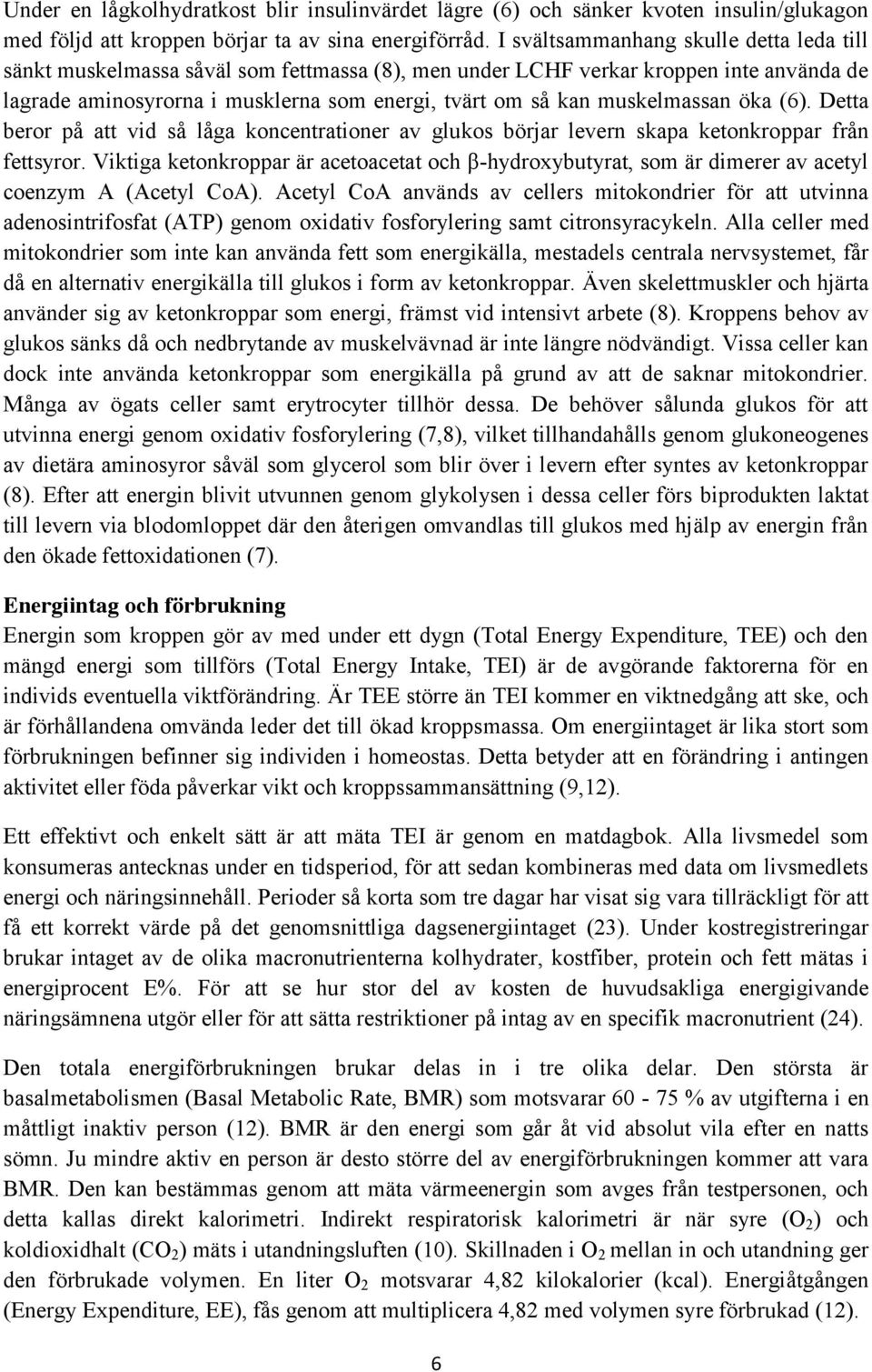 muskelmassan öka (6). Detta beror på att vid så låga koncentrationer av glukos börjar levern skapa ketonkroppar från fettsyror.