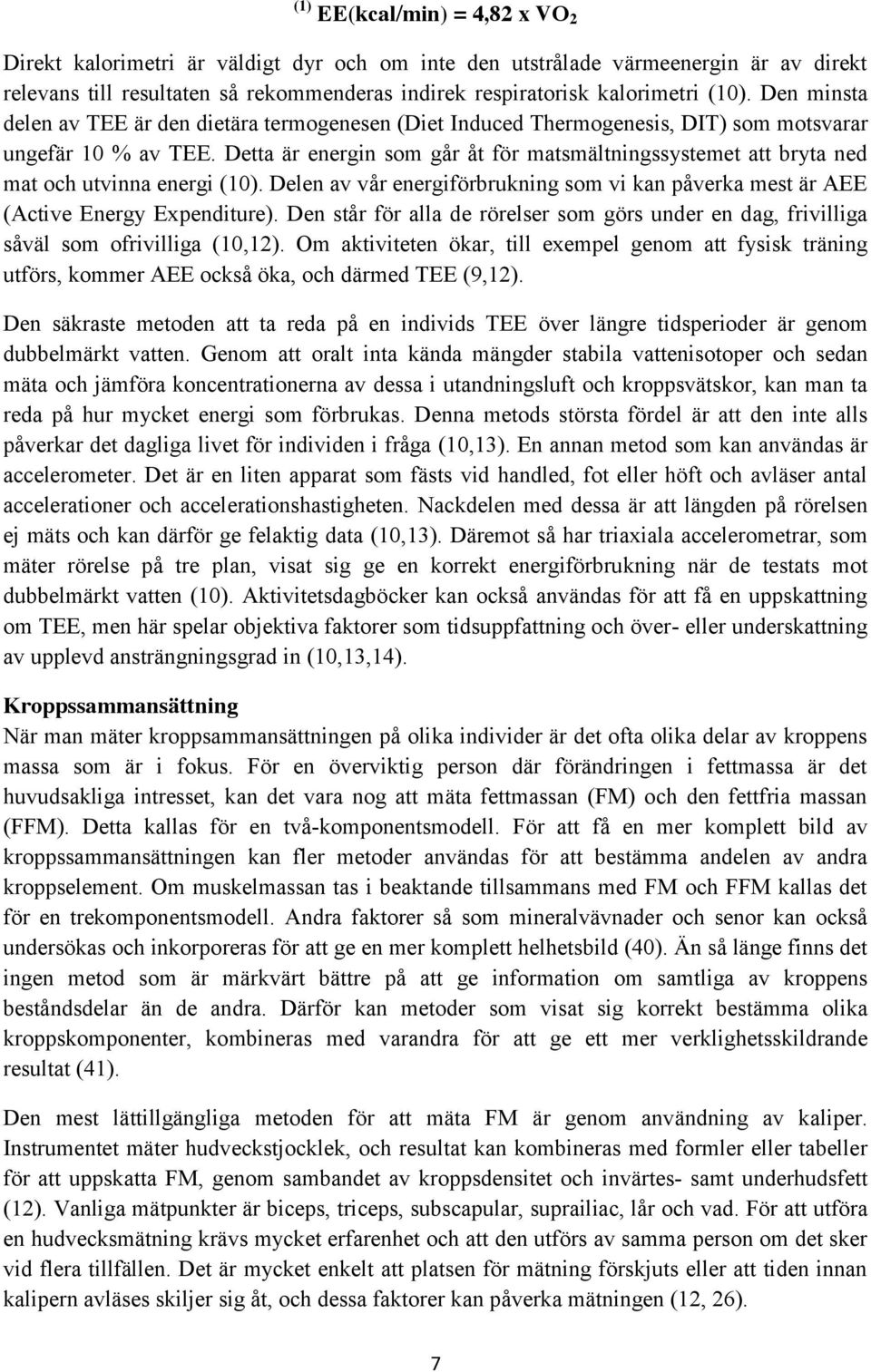 Detta är energin som går åt för matsmältningssystemet att bryta ned mat och utvinna energi (10). Delen av vår energiförbrukning som vi kan påverka mest är AEE (Active Energy Expenditure).