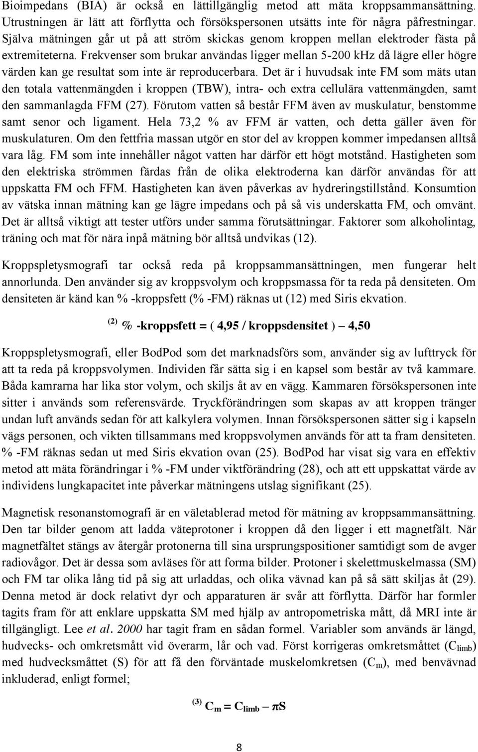 Frekvenser som brukar användas ligger mellan 5-200 khz då lägre eller högre värden kan ge resultat som inte är reproducerbara.