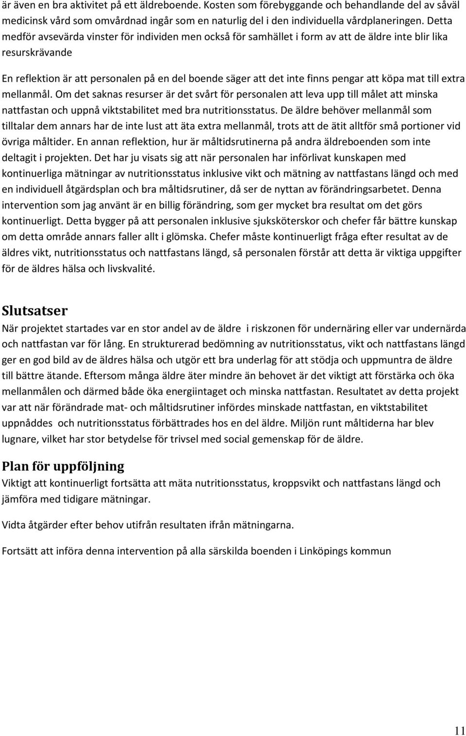 pengar att köpa mat till extra mellanmål. Om det saknas resurser är det svårt för personalen att leva upp till målet att minska nattfastan och uppnå viktstabilitet med bra nutritionsstatus.