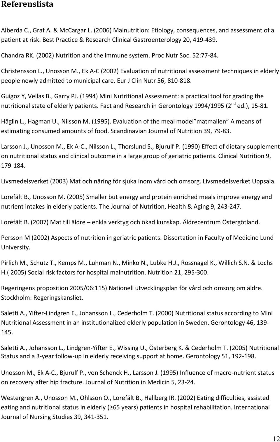 , Ek A-C (2002) Evaluation of nutritional assessment techniques in elderly people newly admitted to municipal care. Eur J Clin Nutr 56, 810-818. Guigoz Y, Vellas B., Garry PJ.