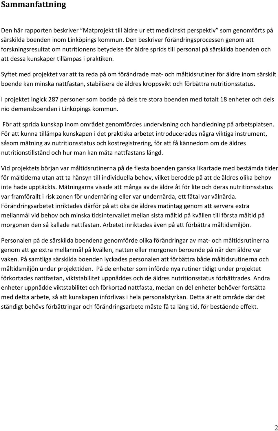 Syftet med projektet var att ta reda på om förändrade mat- och måltidsrutiner för äldre inom särskilt boende kan minska nattfastan, stabilisera de äldres kroppsvikt och förbättra nutritionsstatus.