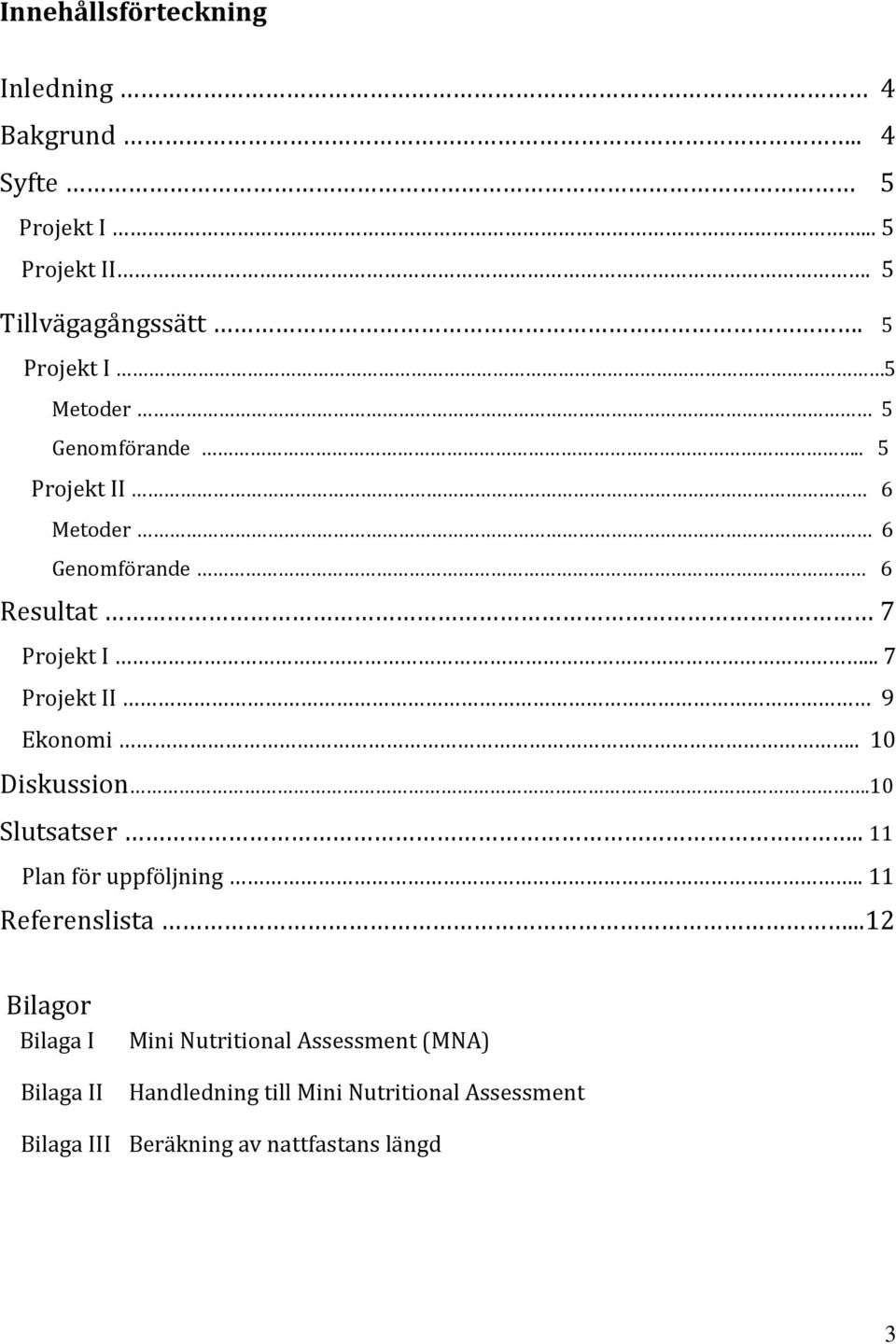 .. 7 Projekt II 9 Ekonomi.. 10 Diskussion.10 Slutsatser.. 11 Plan för uppföljning.. 11 Referenslista.