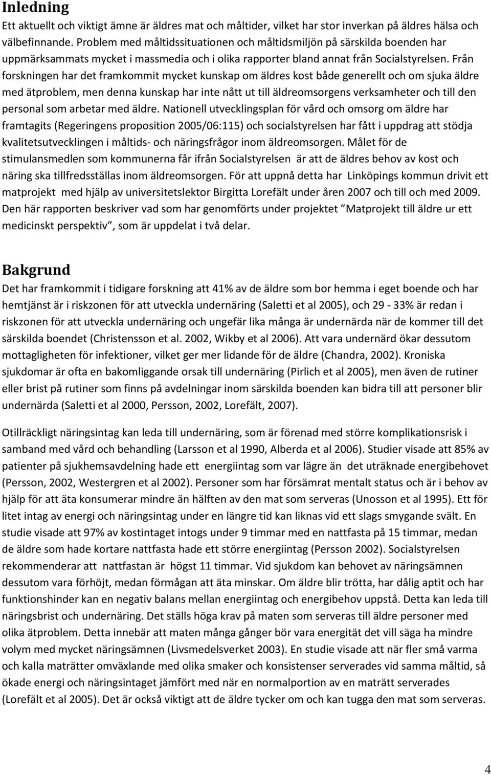 Från forskningen har det framkommit mycket kunskap om äldres kost både generellt och om sjuka äldre med ätproblem, men denna kunskap har inte nått ut till äldreomsorgens verksamheter och till den