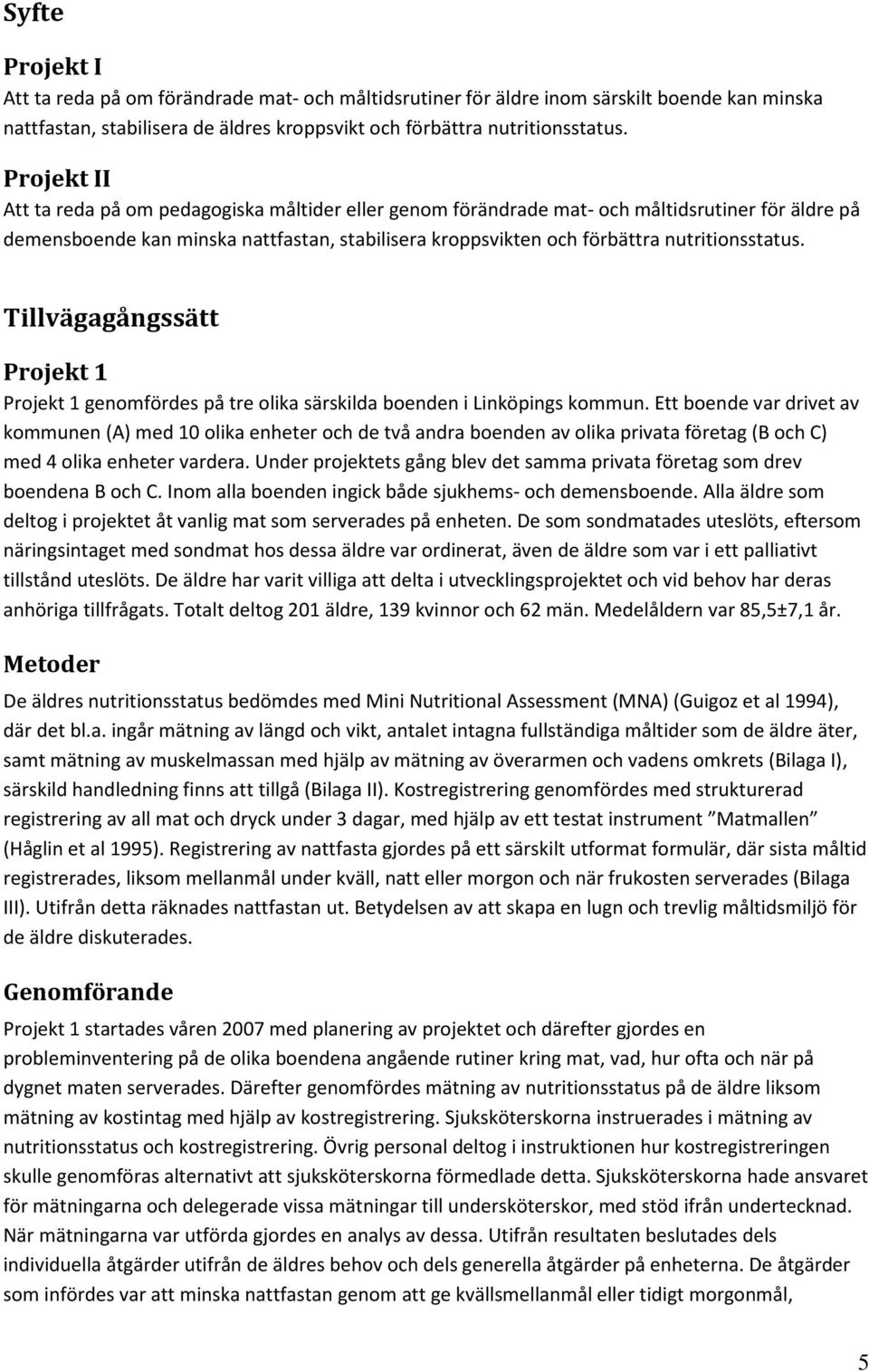 nutritionsstatus. Tillvägagångssätt Projekt 1 Projekt 1 genomfördes på tre olika särskilda boenden i Linköpings kommun.