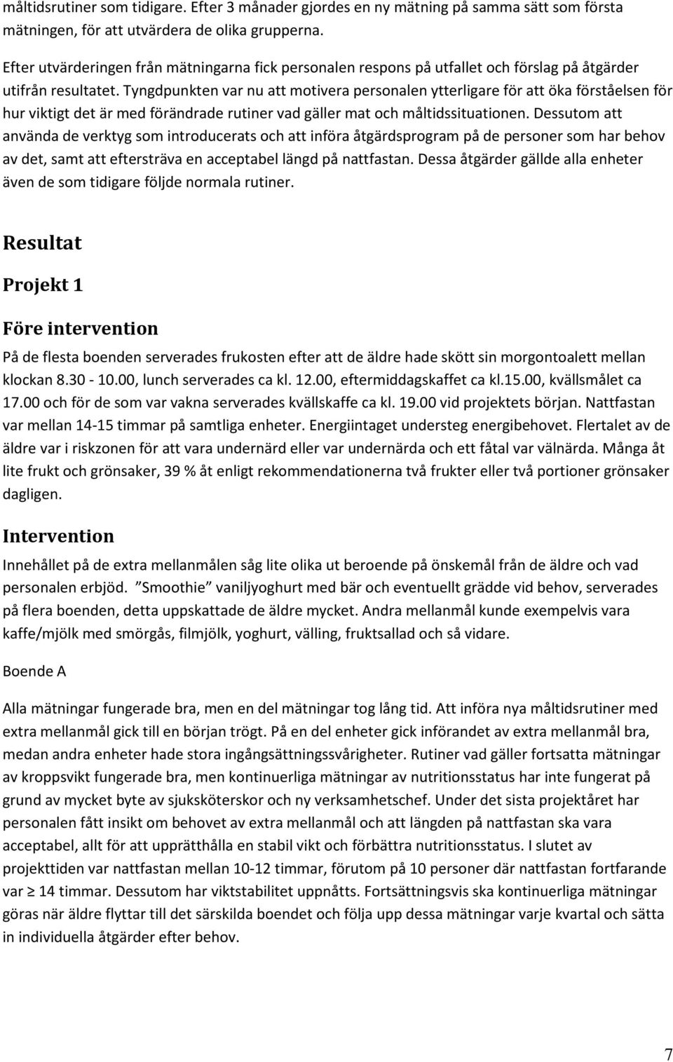 Tyngdpunkten var nu att motivera personalen ytterligare för att öka förståelsen för hur viktigt det är med förändrade rutiner vad gäller mat och måltidssituationen.