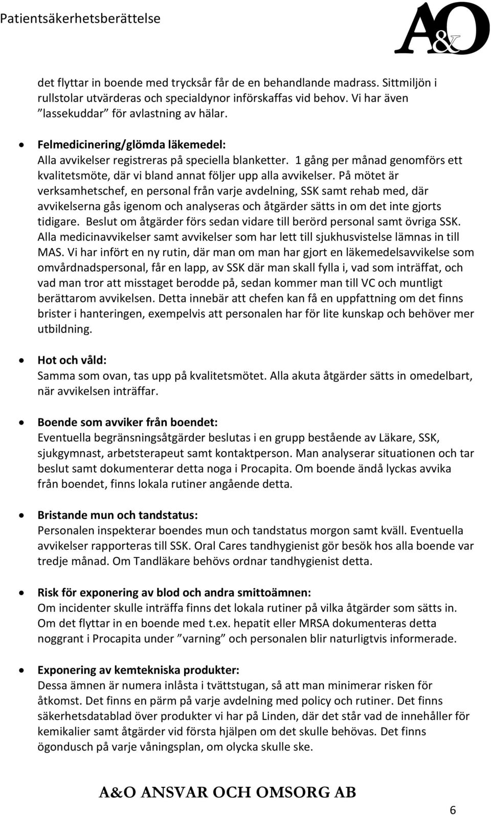 På mötet är verksamhetschef, en personal från varje avdelning, SSK samt rehab med, där avvikelserna gås igenom och analyseras och åtgärder sätts in om det inte gjorts tidigare.