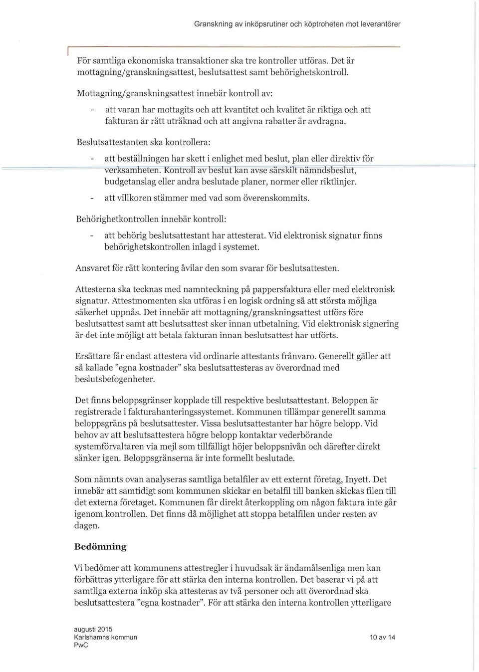 fakturan är rätt uträknad och att angivna rabatter är avdragna. Besutsattestanten ska kontroera: att bestäningen har skett i enighet med besut, pan eer direktiv för verksam eten.