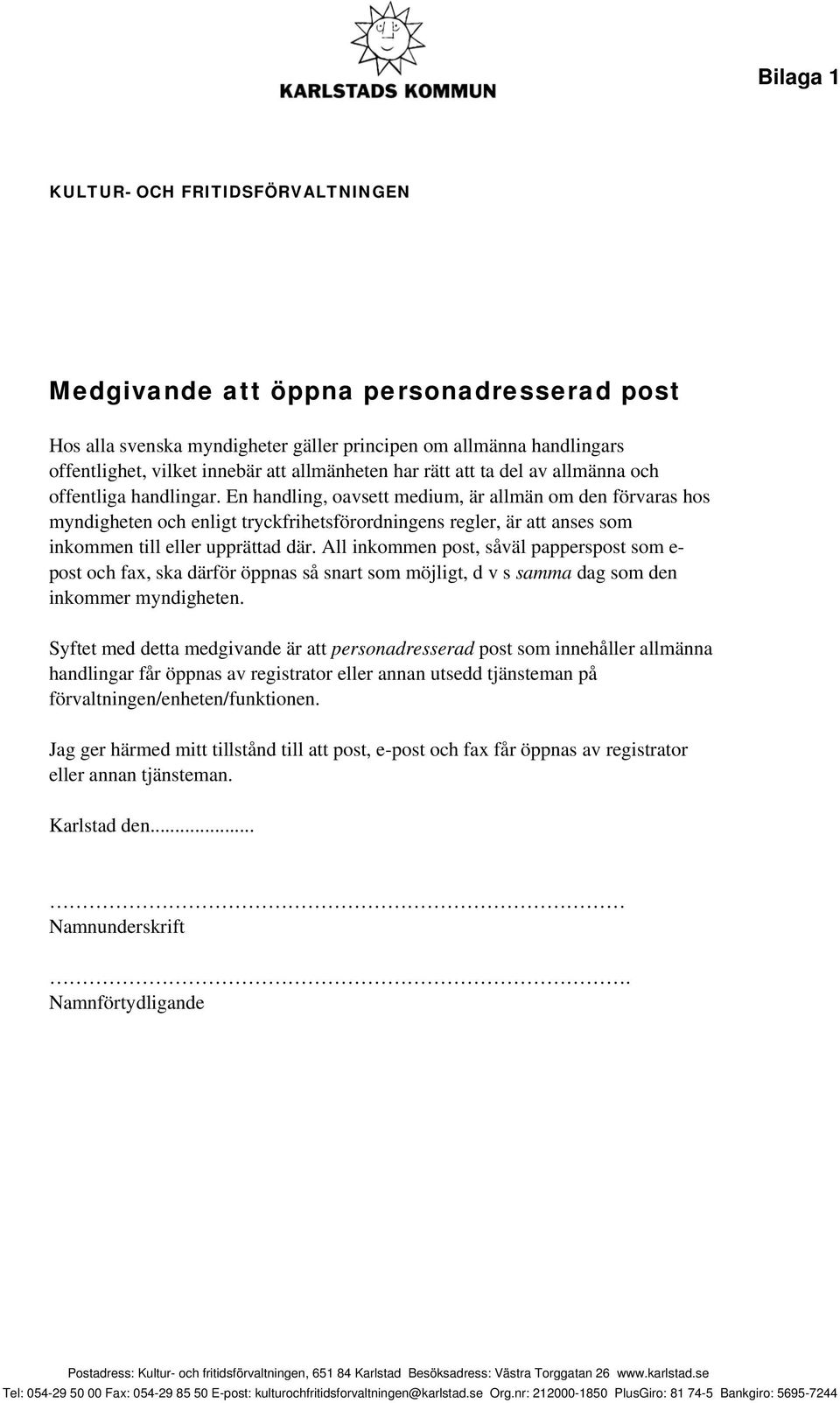 En handling, oavsett medium, är allmän om den förvaras hos myndigheten och enligt tryckfrihetsförordningens regler, är att anses som inkommen till eller upprättad där.