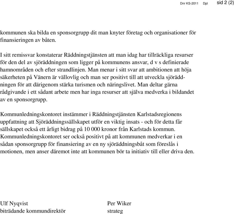 Man menar i sitt svar att ambitionen att höja säkerheten på Vänern är vällovlig och man ser positivt till att utveckla sjöräddningen för att därigenom stärka turismen och näringslivet.