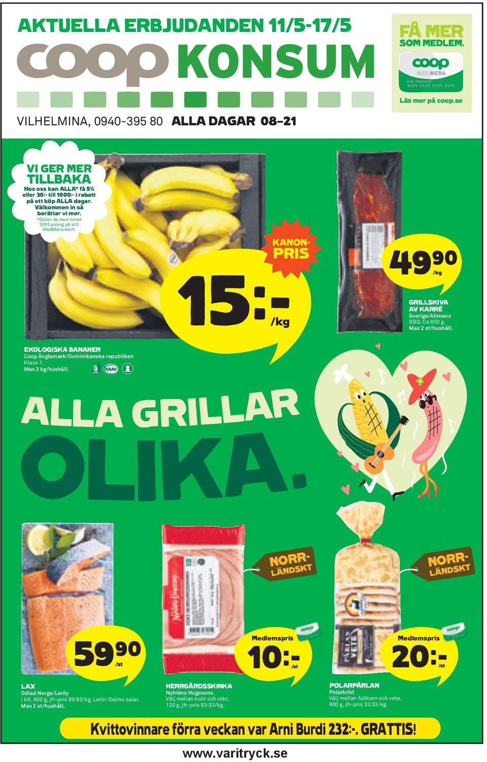 EKOLOGISKA BANANER Coop Änglamark/Dominikanska republiken Klass 1. Max 3 kg/hushåll. ALLA GRILLAR OLIKA. 59)= /st LAX Odlad Norge/Leröy I bit. 600 g, jfr-pris 99:83/kg. Latin: Salmo salar.