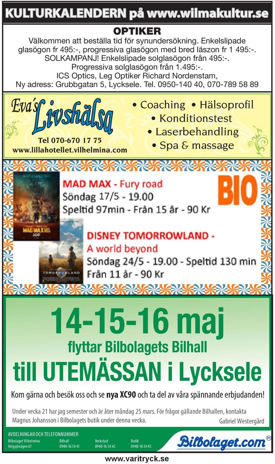 com Coaching Hälsoprofil Konditionstest Laserbehandling Spa & massage 17/5 14-15-16 maj flyttar Bilbolagets Bilhall till UTEMÄSSAN i Lycksele Kom gärna och besök oss och se nya XC90 och ta del av