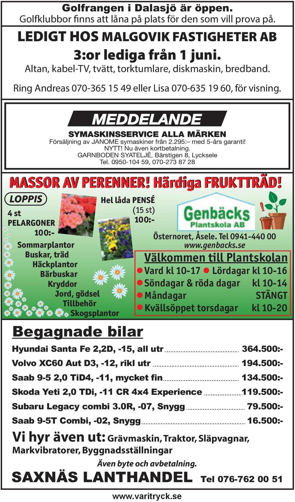 LOPPIS 4 st PELARGONER 100:- SYMASKINSSERVICE ALLA MÄRKEN Försäljning av JANOME symaskiner från 2.295: med 5-års garanti! NYTT! Nu även kortbetalning. GARNBODEN SYATELJÉ, Bärstigen 8, Lycksele Tel.