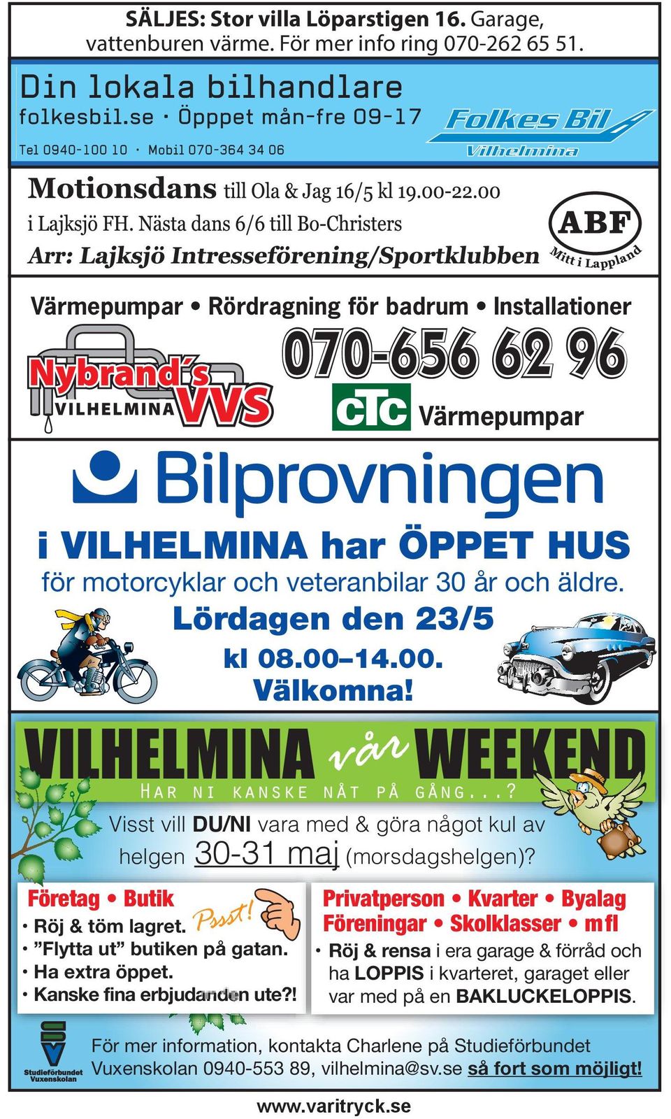 år och äldre. Lördagen den 23/5 kl 08.00 14.00. Välkomna! VILHELMINA Företag Butik Visst vill DU/NI vara med d& göra något kul av helgen 30-31 maj (morsdagshelgen)? Pssst! Röj & töm lagret.