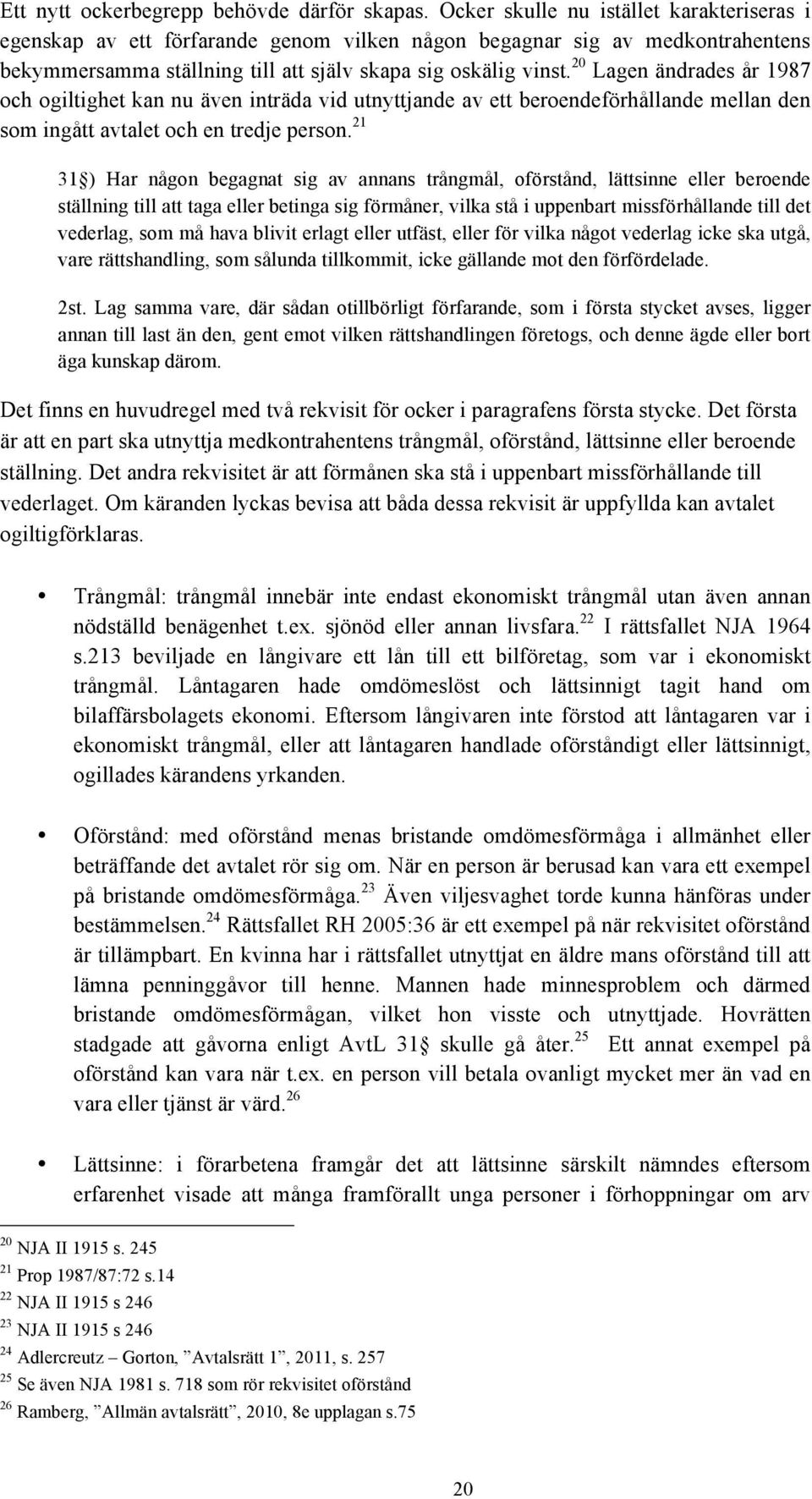 20 Lagen ändrades år 1987 och ogiltighet kan nu även inträda vid utnyttjande av ett beroendeförhållande mellan den som ingått avtalet och en tredje person.