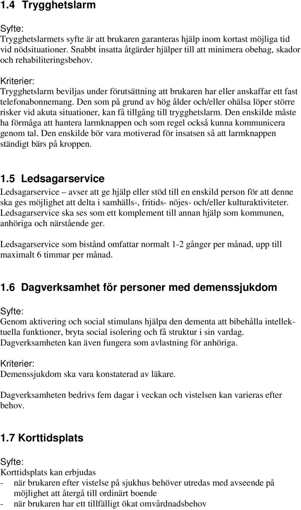 Den som på grund av hög ålder och/eller ohälsa löper större risker vid akuta situationer, kan få tillgång till trygghetslarm.