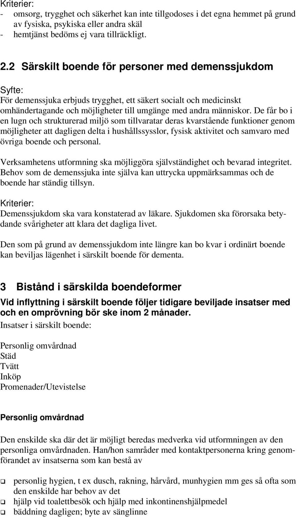 De får bo i en lugn och strukturerad miljö som tillvaratar deras kvarstående funktioner genom möjligheter att dagligen delta i hushållssysslor, fysisk aktivitet och samvaro med övriga boende och