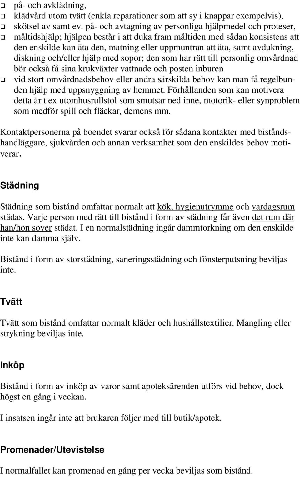 samt avdukning, diskning och/eller hjälp med sopor; den som har rätt till personlig omvårdnad bör också få sina krukväxter vattnade och posten inburen vid stort omvårdnadsbehov eller andra särskilda